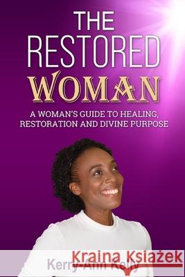 The Restored Woman: A woman's guide to healing, restoration, and divine purpose Kerry-Ann Kelly 9789769775015 Empower2succeed Publishers - książka