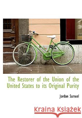 The Restorer of the Union of the United States to its Original Purity Samuel, Jordan 9781115396318  - książka