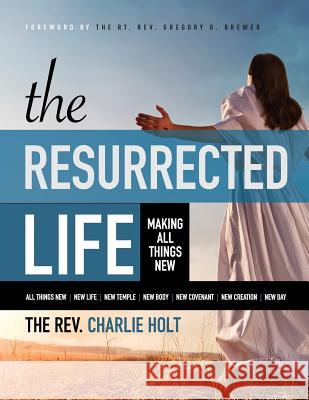 The Resurrected Life: Making All Things New, Large Print Edition Charlie Holt Ginny Mooney Gregory O. Brewer 9781942243021 Bible Study Media, Inc. - książka