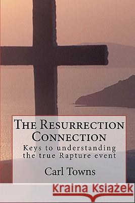 The Resurrection Connection: Keys to understanding the true Rapture event Towns, Carl 9781461046561 Createspace - książka