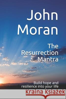 The Resurrection Mantra: Build hope and resilience into your life John Moran 9780648594116 Preferential Publications Pty Ltd - książka