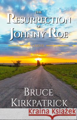 The Resurrection of Johnny Roe Bruce Kirkpatrick 9781733041003 Bruce Kirkpatrick - książka