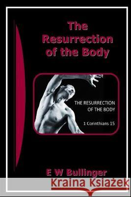 The Resurrection of the Body E W Bullinger 9781783643622 Open Bible Trust - książka