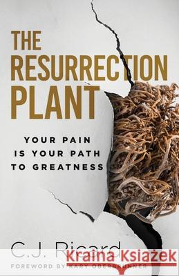The Resurrection Plant: Your Pain Is Your Path To Greatness C. J. Ricard Kary Oberbrunner 9781647468552 Author Academy Elite - książka