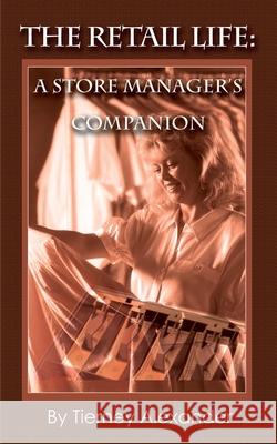 The Retail Life: A Store Manager's Companion Alexander, Tierney 9780595224968 Writers Club Press - książka