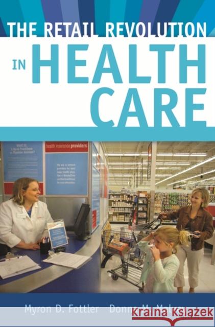 The Retail Revolution in Health Care Myron D. Fottler Donna Malvey 9780313366239 Praeger Publishers - książka