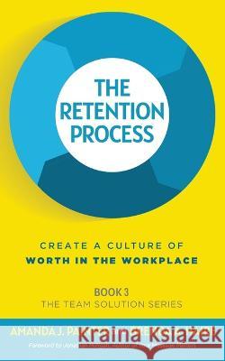 The Retention Process: Create a Culture of Worth in the Workplace Amanda J Painter Brenda a Haire Jonathan Milligan 9781957205083 Joy of Pursuit Publishing - książka