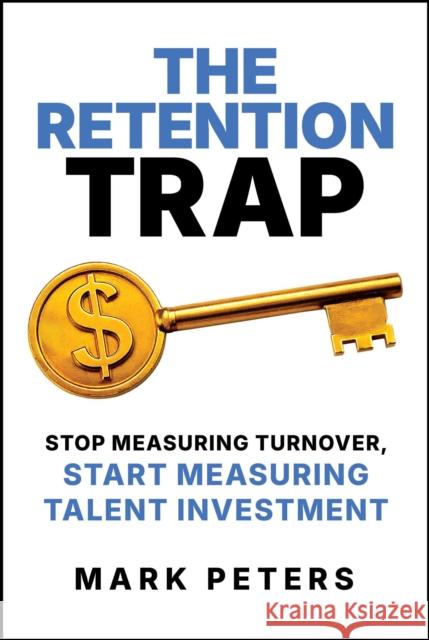 The Retention Trap: Stop Measuring Turnover, Start Measuring Talent Investment Mark Peters 9798888456217 Post Hill Press - książka