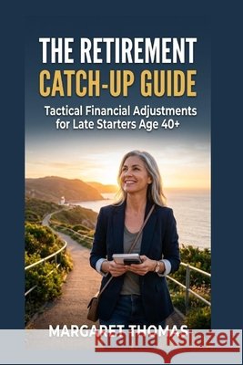 The Retirement Catch-Up Guide: Tactical Financial Adjustments for Late Starters Age 40+ Thomas, Margaret 9798188288181 Independently Published - książka