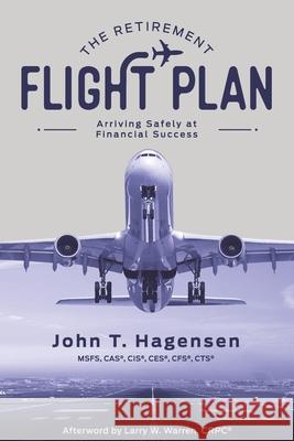 The Retirement Flight Plan: Arriving Safely at Financial Success John T. Hagensen 9780578587448 Outspoken Fiduciary LLC - książka