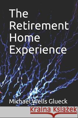 The Retirement Home Experience Michael Wells Glueck 9781086049916 Independently Published - książka