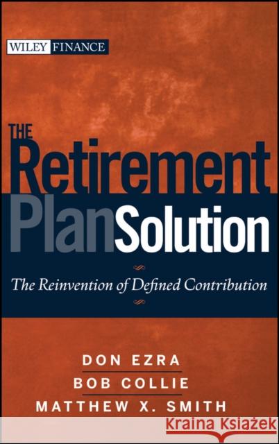 The Retirement Plan Solution: The Reinvention of Defined Contribution Ezra, Don 9780470398852 John Wiley & Sons - książka