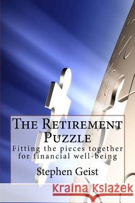 The Retirement Puzzle: Fitting the pieces together for financial well-being Geist, Stephen 9781530711574 Createspace Independent Publishing Platform - książka