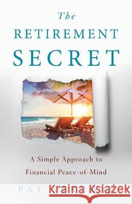 The Retirement Secret: A Simple Approach to Financial Peace-of-Mind Pat Strubbe 9781544519135 Houndstooth Press - książka