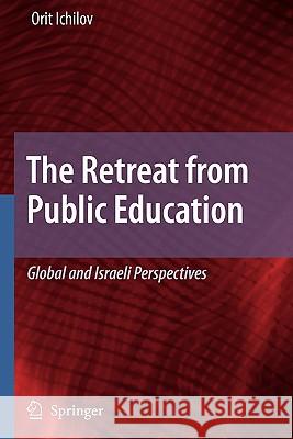 The Retreat from Public Education: Global and Israeli Perspectives Ichilov, Orit 9789048181582 Springer - książka