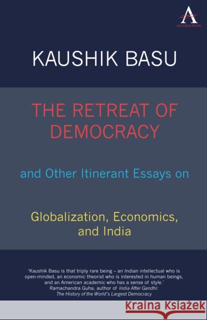 The Retreat of Democracy and Other Itinerant Essays on Globalization, Economics, and India Kaushik Basu 9781843318279 Anthem Press - książka