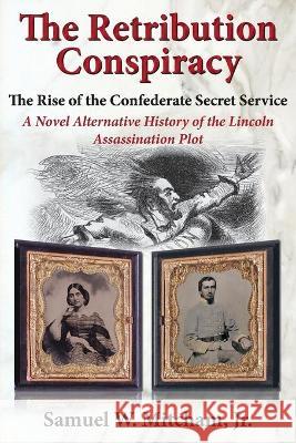 The Retribution Conspiracy: The Rise of the Confederate Secret Service Samuel W. Mitcham 9781942806325 Scuppernong Press - książka