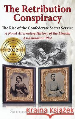 The Retribution Conspiracy: The Rise of the Confederate Secret Service Samuel W. Mitcham 9781942806479 Scuppernong Press - książka