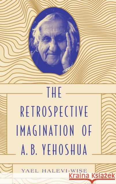 The Retrospective Imagination of A. B. Yehoshua Yael Halevi-Wise 9780271087856 Penn State University Press - książka