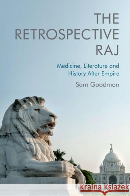 The Retrospective Raj: Medicine, Literature and History After Empire Goodman, Sam 9781474448741 EDINBURGH UNIVERSITY PRESS - książka