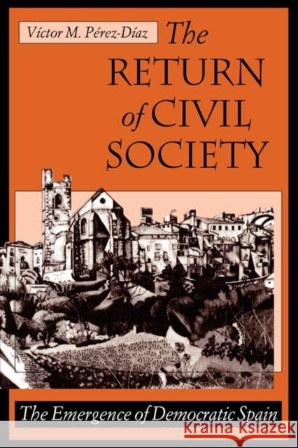 The Return of Civil Society: The Emergence of Democratic Spain Pérez-Díaz, Víctor M. 9780674766891 Harvard University Press - książka