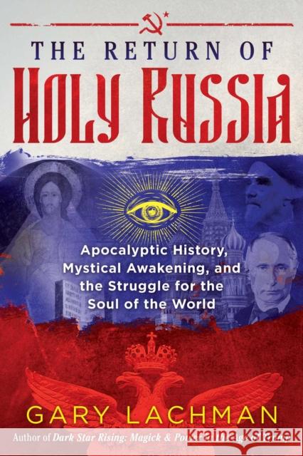 The Return of Holy Russia: Apocalyptic History, Mystical Awakening, and the Struggle for the Soul of the World Gary Lachman 9781620558102 Inner Traditions Bear and Company - książka