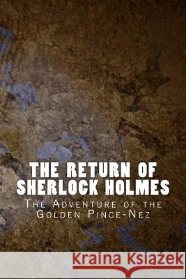 The Return of Sherlock Holmes: The Adventure of the Golden Pince-Nez Sir Arthur Conan Doyle 9781530739530 Createspace Independent Publishing Platform - książka