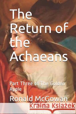 The Return of the Achaeans: Part Three of the Golden Apple Ronald McGowan 9781793217356 Independently Published - książka