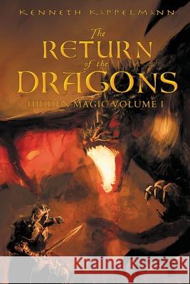 The Return of the Dragons: Hidden Magic Volume I Kenneth Kappelmann 9781612968476 Black Rose Writing - książka