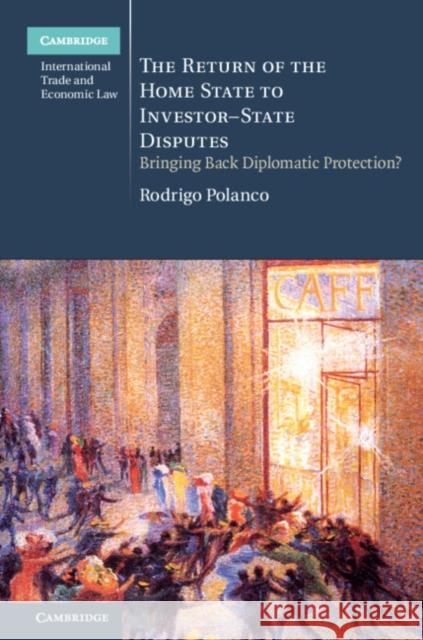 The Return of the Home State to Investor-State Disputes: Bringing Back Diplomatic Protection? Rodrigo Polanco 9781108473385 Cambridge University Press - książka