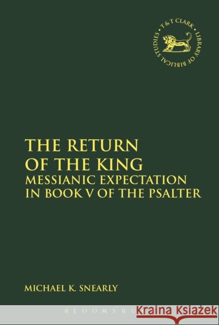 The Return of the King: Messianic Expectation in Book V of the Psalter Michael K. Snearly Andrew Mein Claudia V. Camp 9780567683953 T&T Clark - książka
