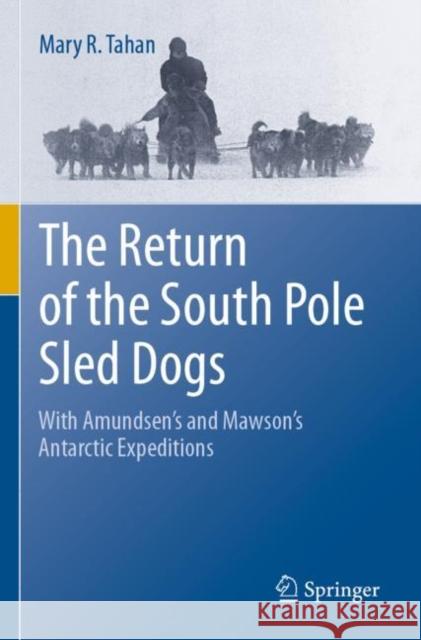 The Return of the South Pole Sled Dogs: With Amundsen's and Mawson's Antarctic Expeditions Tahan, Mary R. 9783030651152 Springer International Publishing - książka