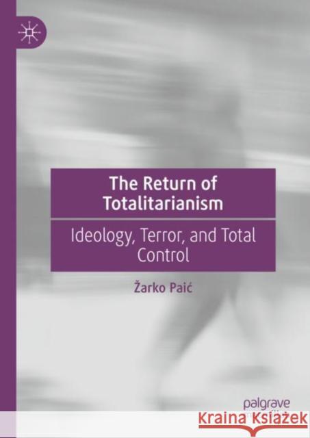 The Return of Totalitarianism: Ideology, Terror, and Total Control Zarko Paic 9783031189418 Palgrave MacMillan - książka