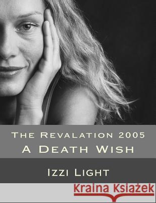 The Revalation 2005: A Death Wish MS Izzi Light MS Heidi Myers 9781533005236 Createspace Independent Publishing Platform - książka