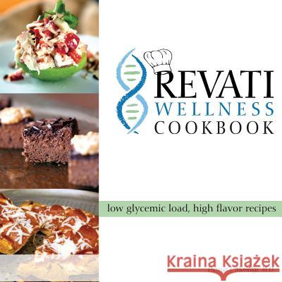The Revati Wellness Cookbook: Low Glycemic Load, High Flavor Recipes Dr Thomas J. Morledg Kristina M. Ferris Dayna Gallagher 9780692322239 Revati Wellness Press - książka