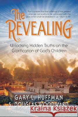 The Revealing: Unlocking Hidden Truths on the Glorification of God's Children Gary L. Huffman S. Douglas Woodwar Michael K. Lak 9781547011773 Createspace Independent Publishing Platform - książka