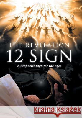 The Revelation 12 Sign: A Prophetic Sign for the Ages Phil Moser 9781480847217 Archway Publishing - książka