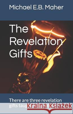 The Revelation Gifts: There are three revelation gifts taught in scripture Michael E B Maher 9781521724125 Independently Published - książka