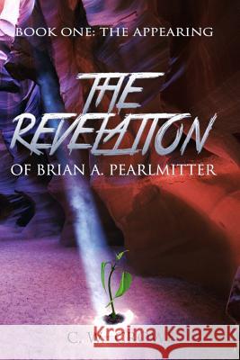 The Revelation of Brian A. Pearlmitter: Book One: The Appearing C. W. Crowe 9781499295573 Createspace - książka