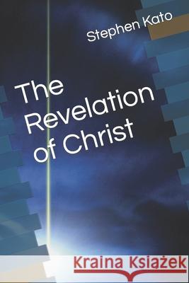 The Revelation of Christ Stephen Kato   9798362002015 Independently Published - książka
