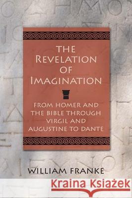 The Revelation of Imagination: From Homer and the Bible Through Virgil and Augustine to Dante William Franke 9780810131194 Northwestern University Press - książka