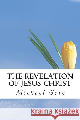 The Revelation of Jesus Christ Ps Michael Gore 9781491294895 Createspace - książka