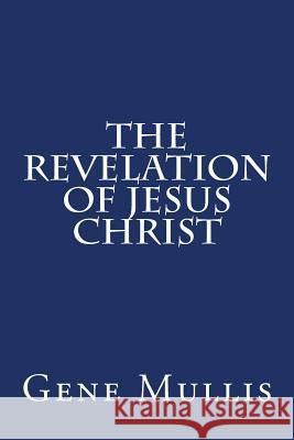 The Revelation of Jesus Christ Gene Mullis 9781507835067 Createspace - książka