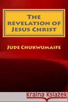 The revelation of Jesus Christ Chukwumaife, Jude 9781977722997 Createspace Independent Publishing Platform - książka