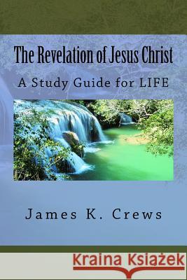 The Revelation of Jesus Christ: A Study Guide for LIFE Crews, James K. 9781535283137 Createspace Independent Publishing Platform - książka