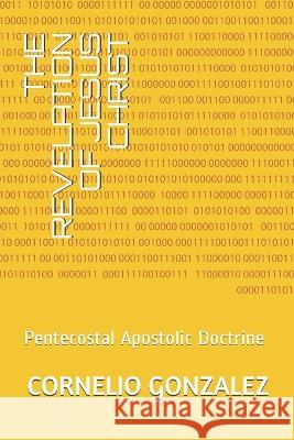 The Revelation of Jesus Christ: Pentecostal Apostolic Doctrine Cornelio Gonzalez 9781521545461 Independently Published - książka