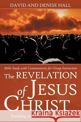 The Revelation of Jesus Christ: Standing in the Valley of Decision David Hall, Denise Hall 9781973637035 WestBow Press - książka