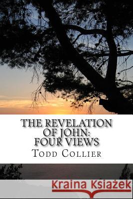 The Revelation of John: Four Views L. Todd Collie 9781500246822 Createspace - książka