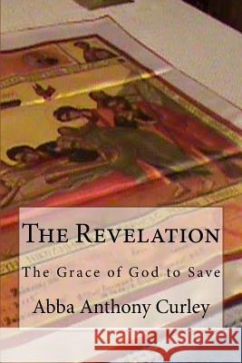 The Revelation: The Grace of God to Save Abba Anthony Curley 9781548338060 Createspace Independent Publishing Platform - książka