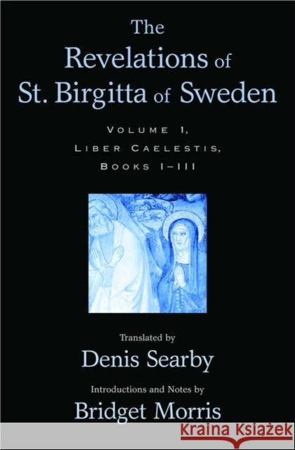 The Revelations of St. Birgitta of Sweden: Volume I: Liber Caelestis, Books I-III Searby, Denis 9780195166446 Oxford University Press - książka